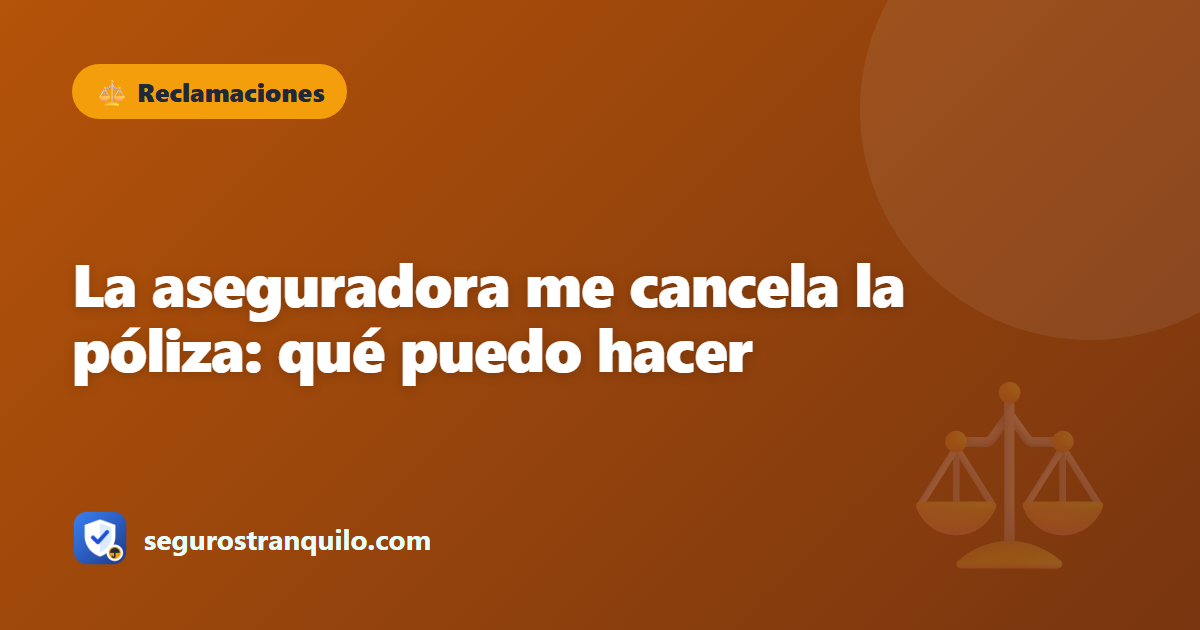 La aseguradora me cancela la póliza: qué puedo hacer