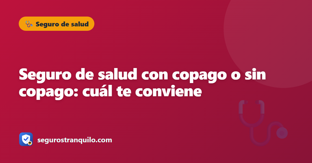 Seguro de salud con copago o sin copago: cuál te conviene