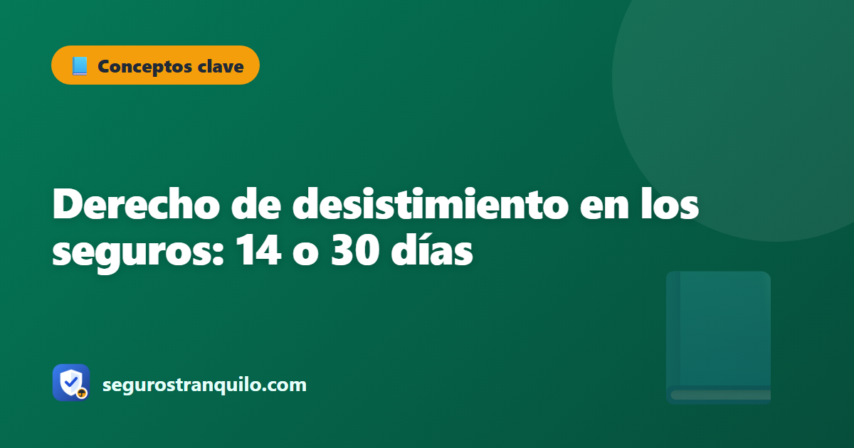 Derecho de desistimiento en los seguros: 14 o 30 días