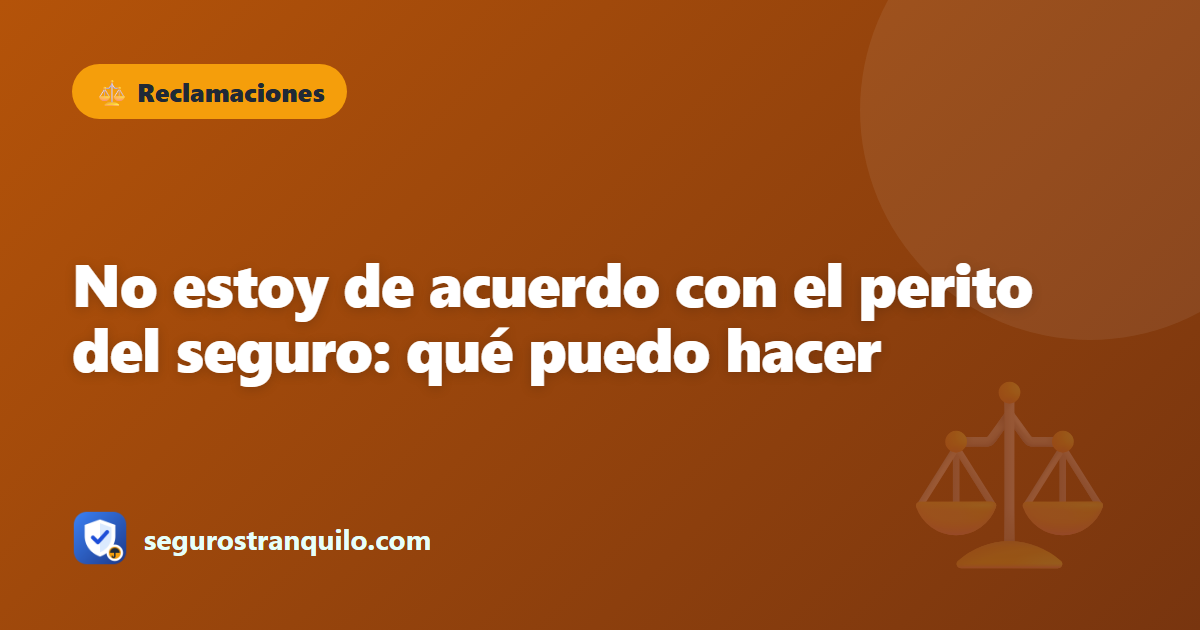 No estoy de acuerdo con el perito del seguro: qué puedo hacer