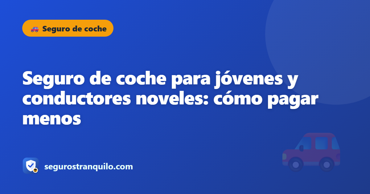 Seguro de coche para jóvenes y conductores noveles: cómo pagar menos