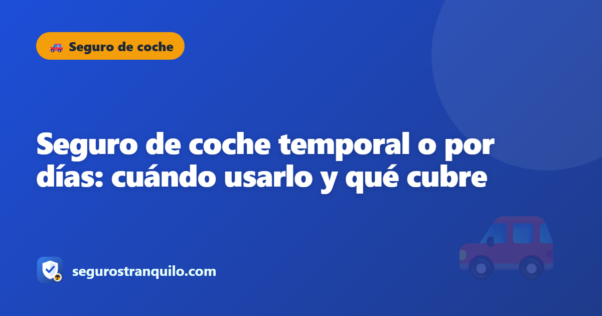 Seguro de coche temporal o por días: cuándo usarlo y qué cubre