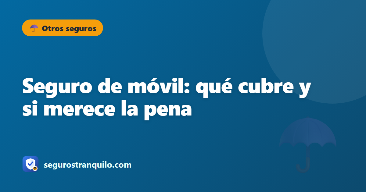Seguro de móvil: qué cubre y si merece la pena