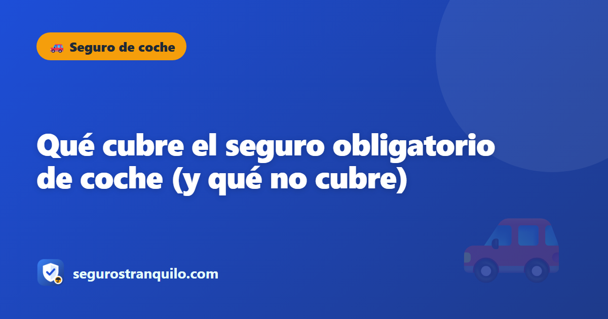 Qué cubre el seguro obligatorio de coche (y qué no cubre)