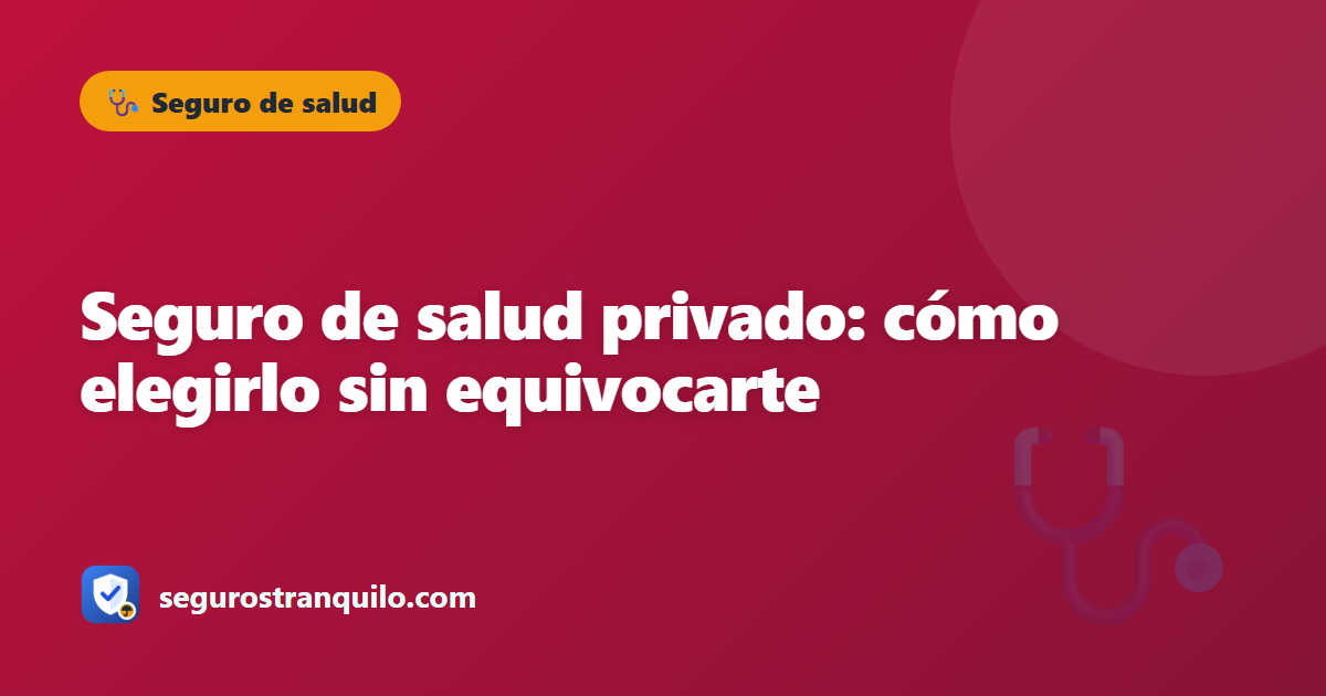 Seguro de salud privado: cómo elegirlo sin equivocarte