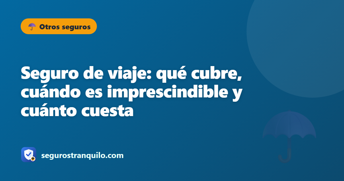 Seguro de viaje: qué cubre, cuándo es imprescindible y cuánto cuesta