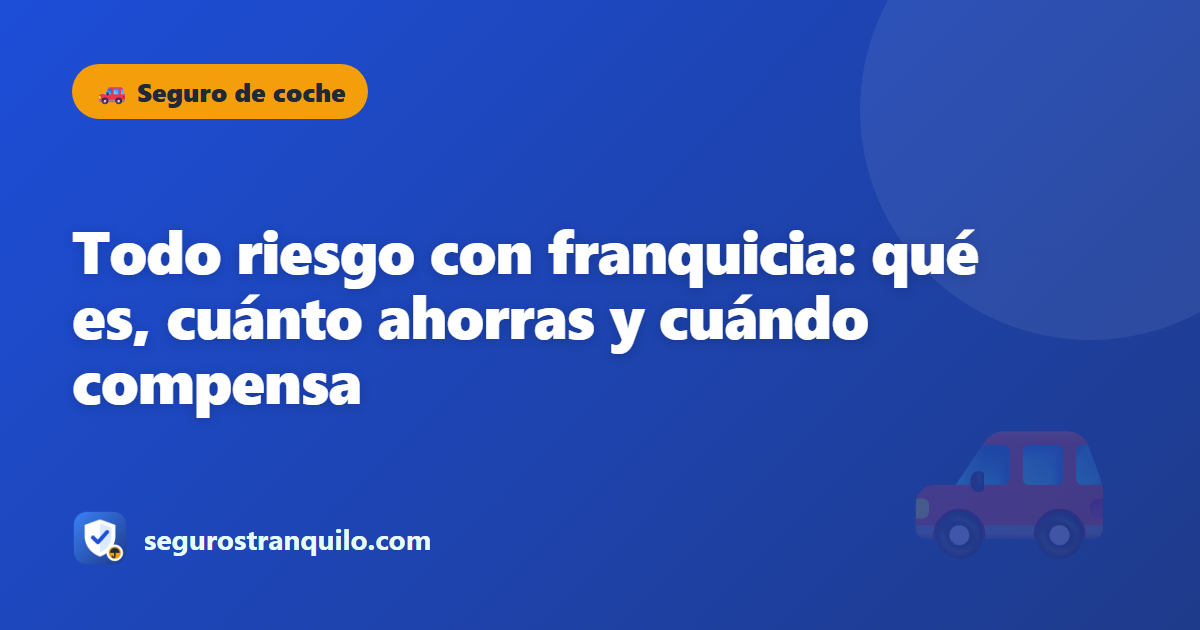 Todo riesgo con franquicia: qué es, cuánto ahorras y cuándo compensa